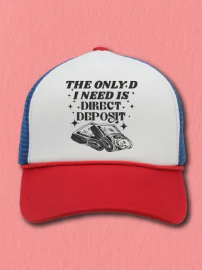 The Only D I Need Is Direct Deposit (Hat)